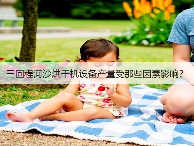三回程河沙烘干机设备产量受那些因素影响?(图1) 三回程河沙烘干机设备产量受那些因素影响?(图1)