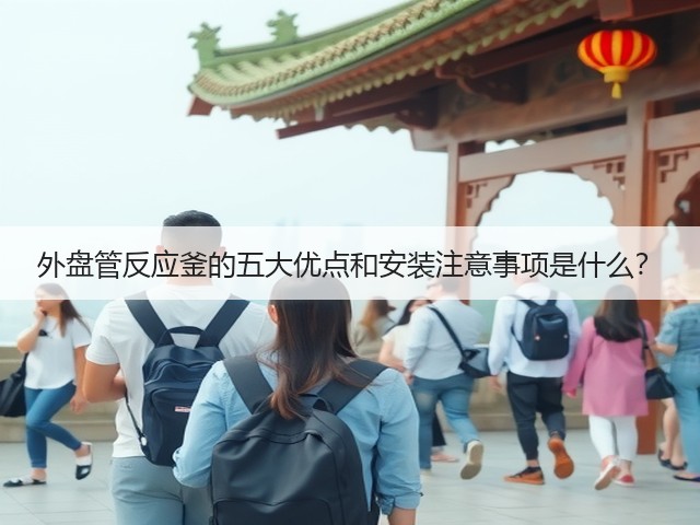 外盘管反应釜的五大优点和安装注意事项是什么?(图1) 外盘管反应釜的五大优点和安装注意事项是什么?(图1)