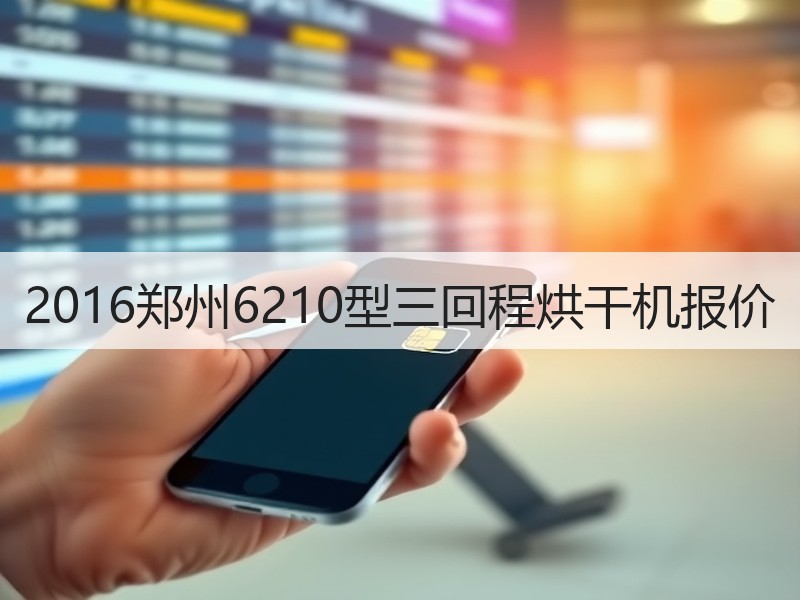 2016郑州6210型三回程烘干机报价