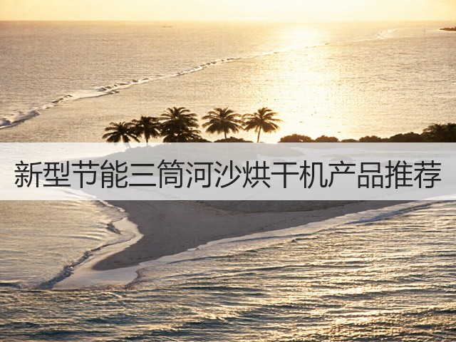 新型节能三筒河沙烘干机产品推荐(图2) 新型节能三筒河沙烘干机产品推荐(图2)