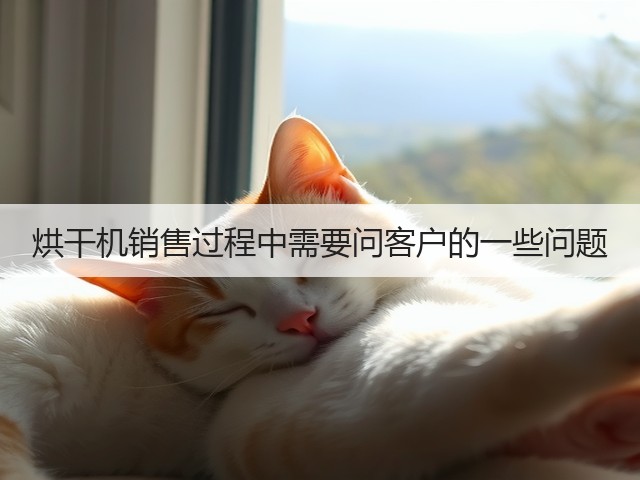 烘干机销售过程中需要问客户的一些问题(图1) 烘干机销售过程中需要问客户的一些问题(图1)