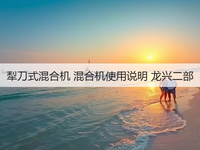 犁刀式混合机 混合机使用说明 龙兴二部(图1) 犁刀式混合机 混合机使用说明 龙兴二部(图1)