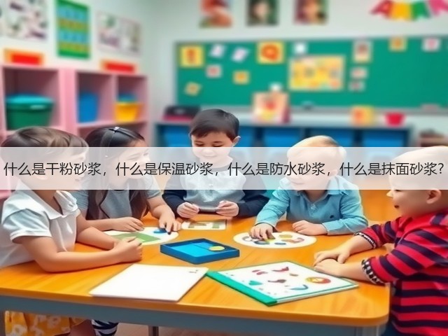 什么是干粉砂浆，什么是保温砂浆，什么是防水砂浆，什么是抹面砂浆?(图1)
