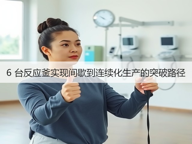 6 台反应釜实现间歇到连续化生产的突破路径(图3) 6 台反应釜实现间歇到连续化生产的突破路径(图3)